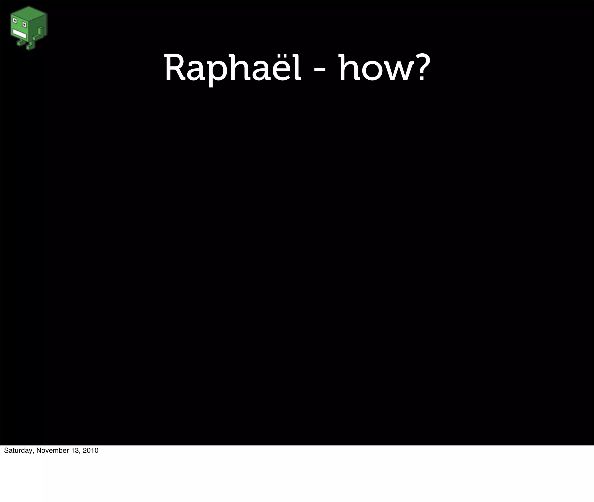 Raphaël - how?
Saturday, November 13, 2010
 