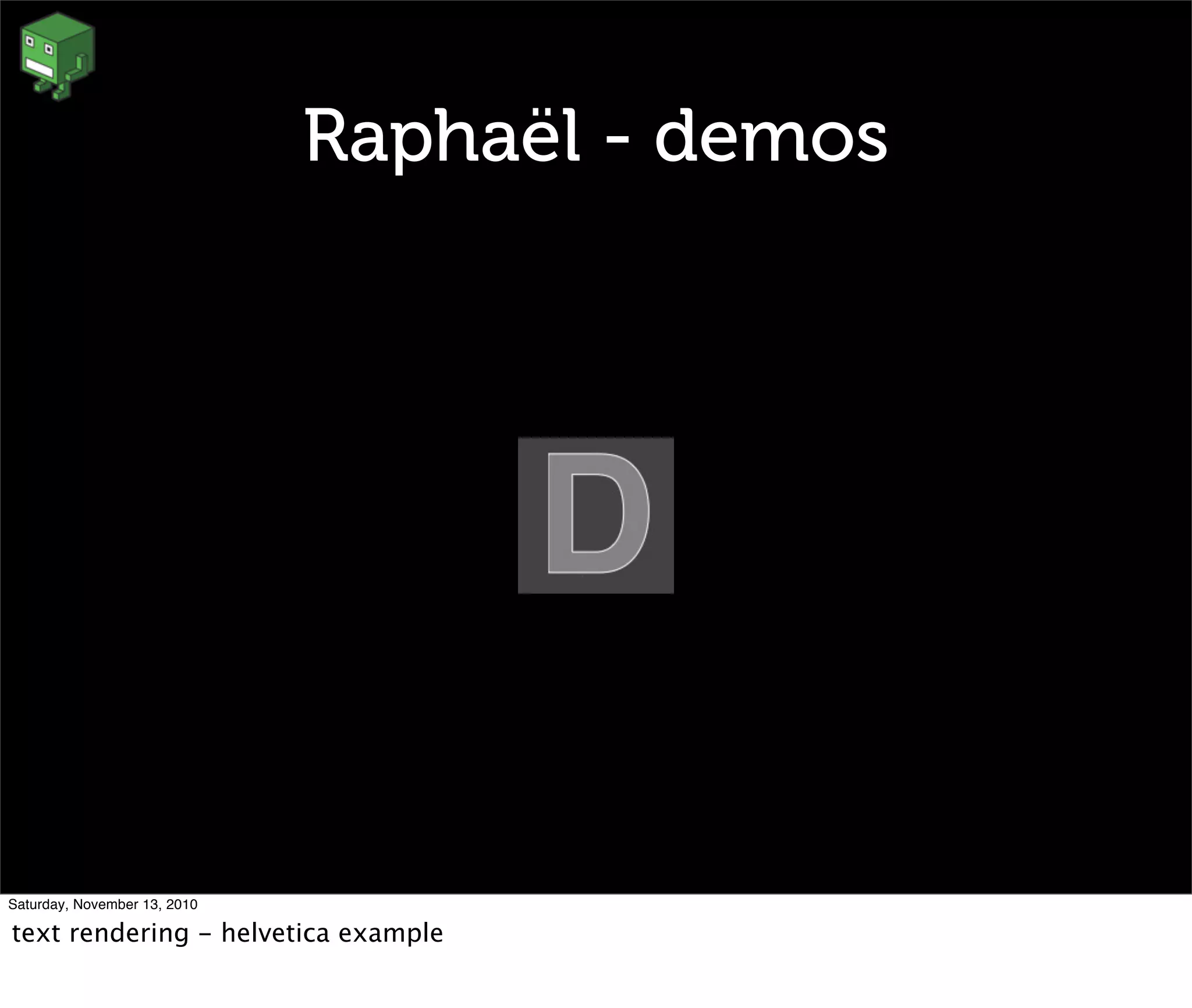 Raphaël - demos
Saturday, November 13, 2010
text rendering - helvetica example
 