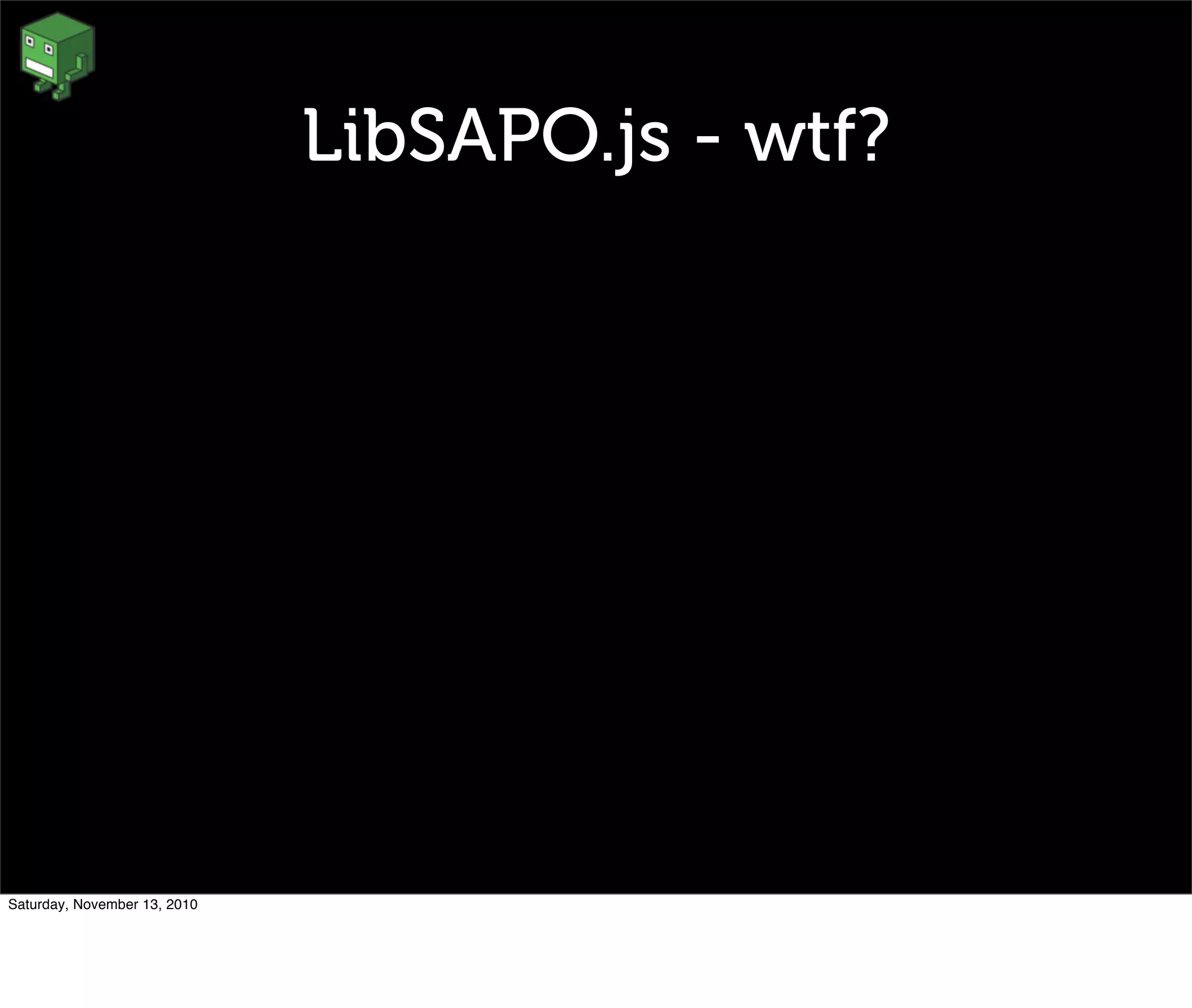 LibSAPO.js - wtf?
Saturday, November 13, 2010
 