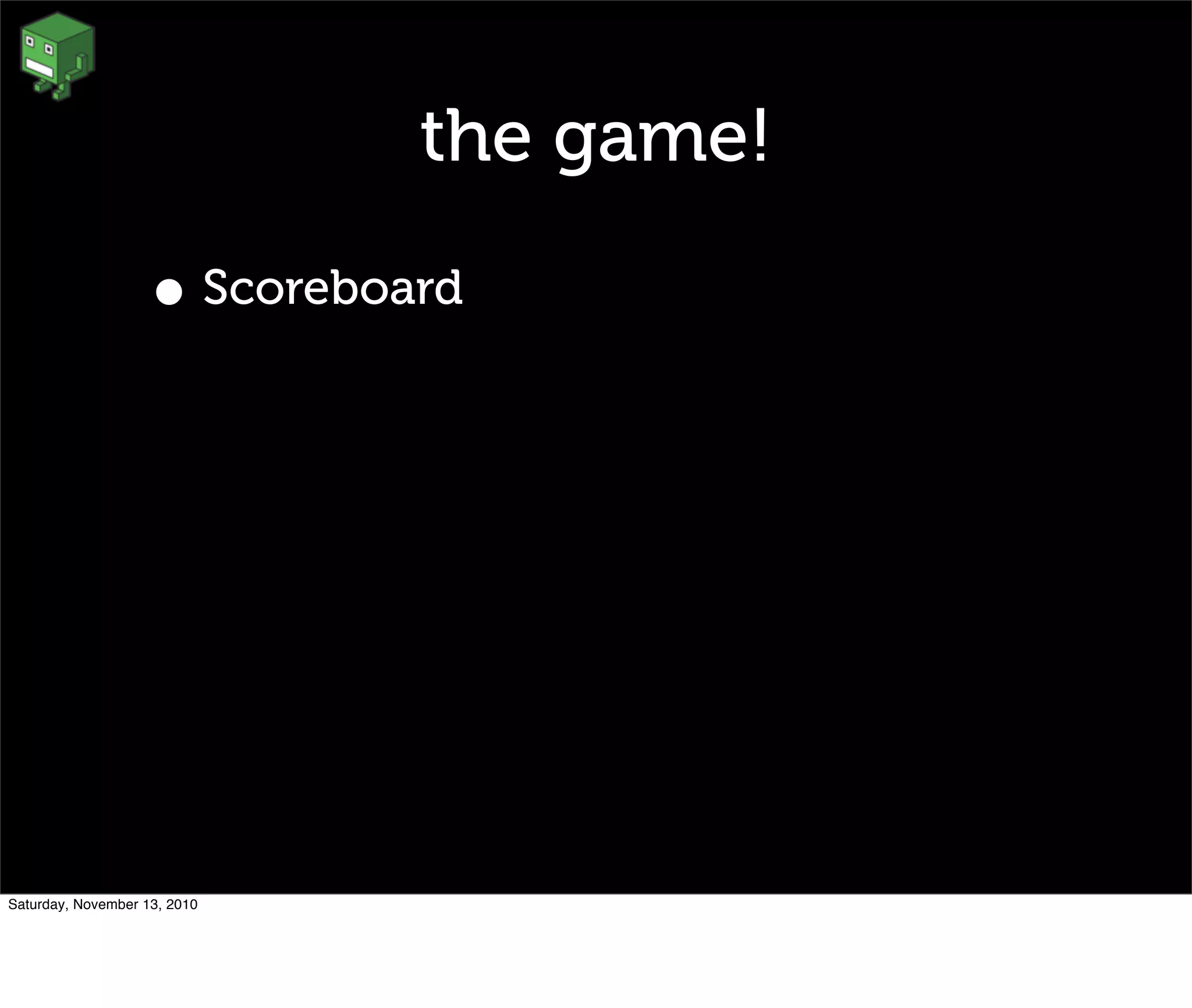 the game!
• Scoreboard
Saturday, November 13, 2010
 