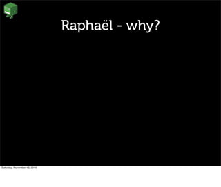 Raphaël - why?
Saturday, November 13, 2010
 