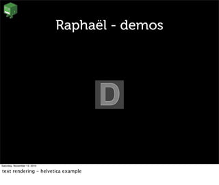 Raphaël - demos
Saturday, November 13, 2010
text rendering - helvetica example
 