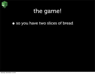 the game!
• so you have two slices of bread
Saturday, November 13, 2010
 