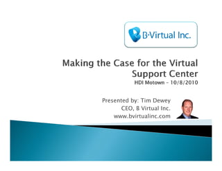 Presented by: Tim Dewey
       CEO, B Virtual Inc.
    www.bvirtualinc.com
 