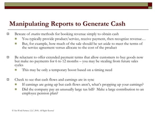 Manipulating Reports to Generate Cash <ul><li>Beware of  creative  methods for booking revenue simply to obtain cash </li>...