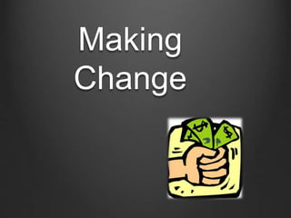 Making 
Change 
 