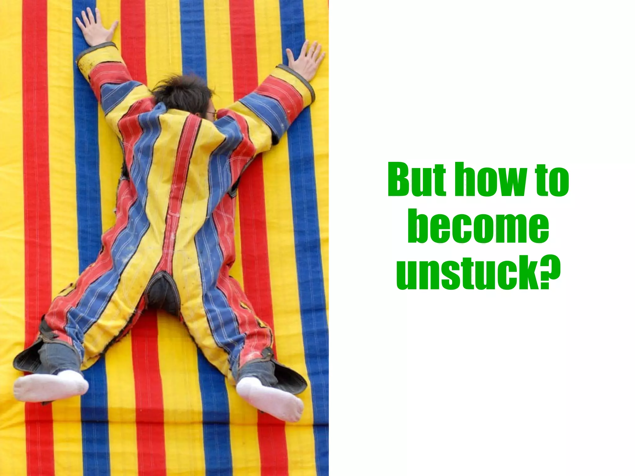 But how to
 become
unstuck?
 