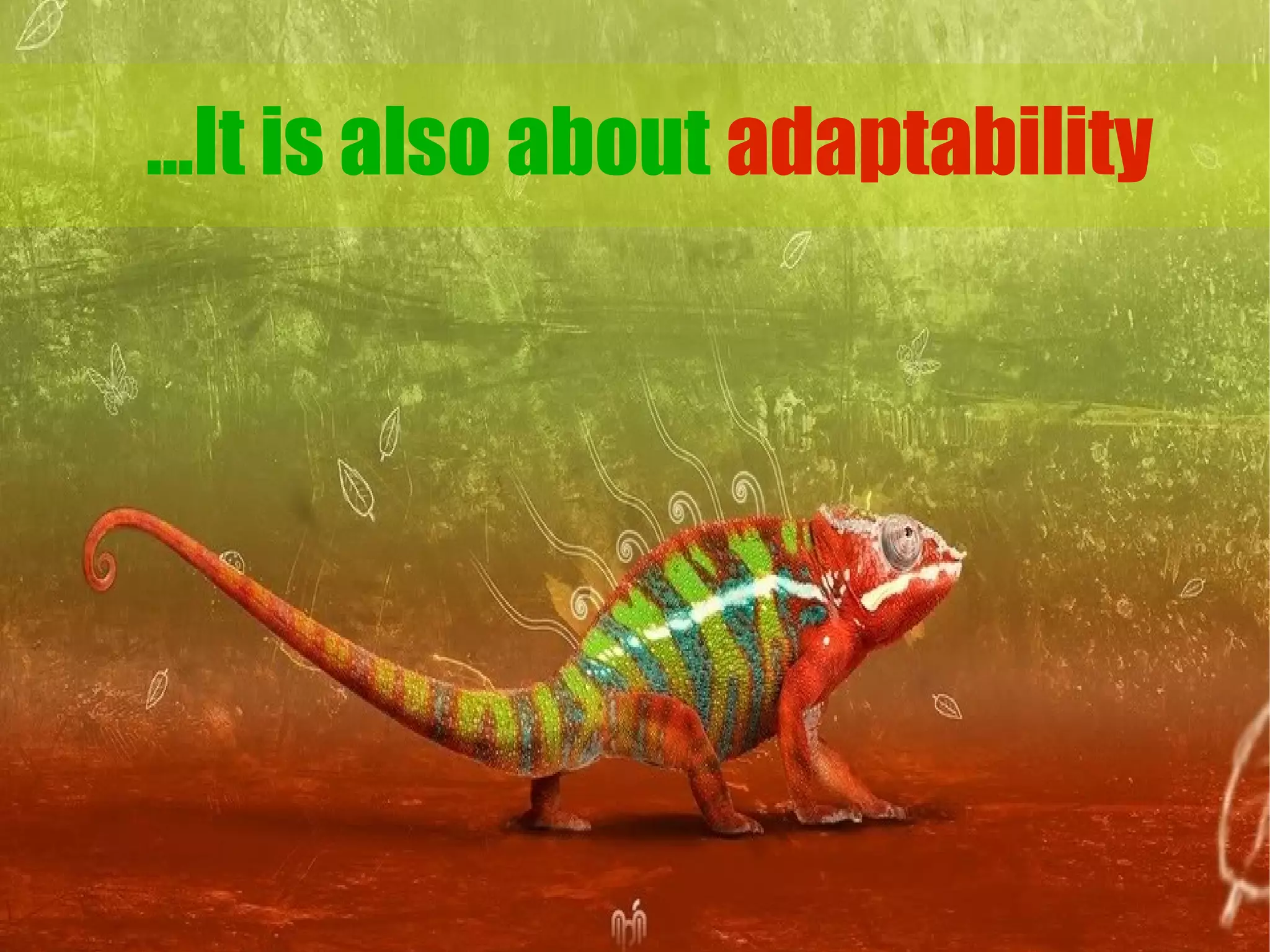 ...It is also about adaptability
 