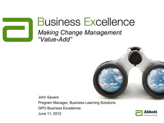 Making Change Management
                                “Value-Add”




                                John Sauers
                                Program Manager, Business Learning Solutions
                                GPO Business Excellence
                                June 11, 2012
GDS_81854_PPT_Template_Green03_v3   1
 