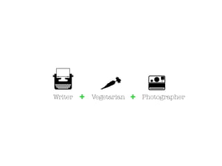 Writer   +   Vegetarian   +   Photographer
 