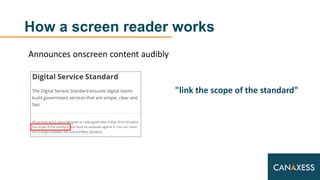 How a screen reader works
Announces onscreen content audibly
"link the scope of the standard"
 