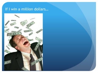If I win a million dollars…
 