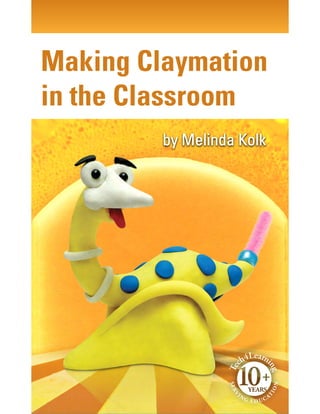 Making Claymation 
in the Classroom 
by Melinda Kolk 
 
