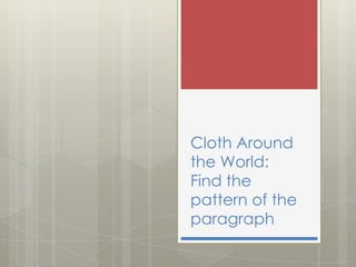 Cloth Around
the World:
Find the
pattern of the
paragraph
 