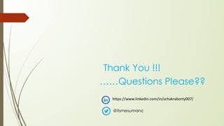 Thank You !!!
……Questions Please??
https://www.linkedin.com/in/schakraborty007/
@itsmesumanc
 