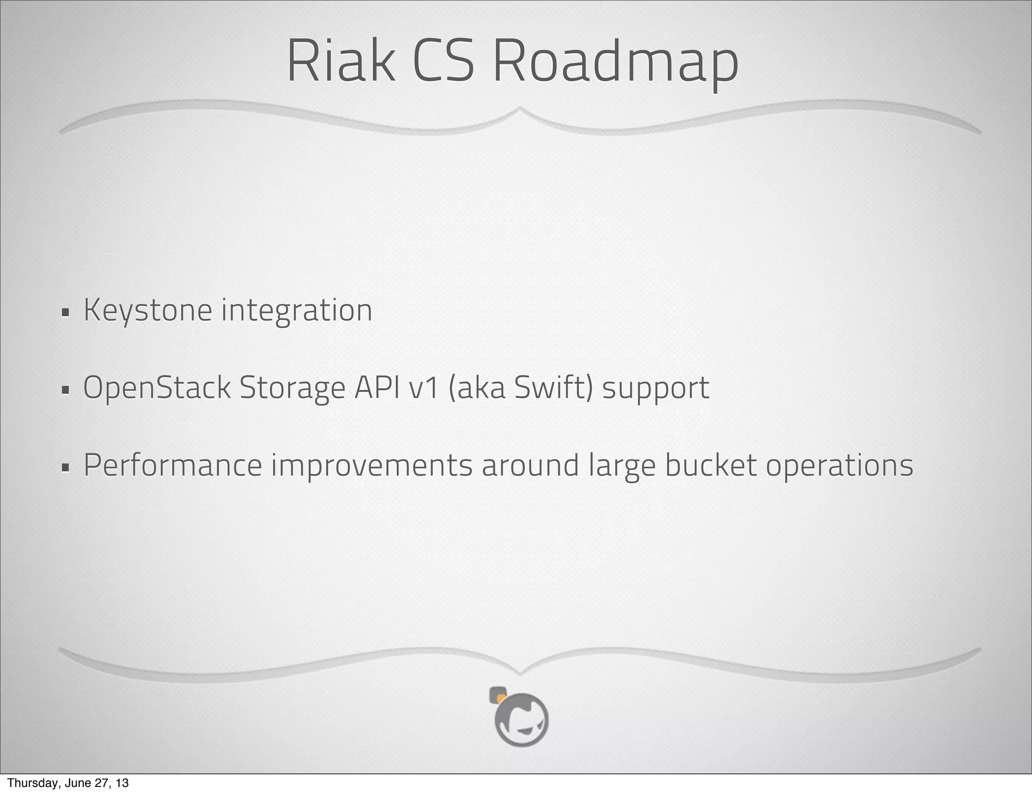 4.2: On-Deck
• Midonet and BigSwitch SDN integrations
• Enhanced Baremetal provisioning
• VM I/O Throttling
• Hyper-V 2012 Support
• LXC Support
• Cisco VSG integration
• Cisco ASA 1000V
• VM Affinity Rules
• VM Affinity Rules
• Zone-wide primary storage
• Security group isolation in Advanced Network
zones
• Dedicating resources to domains and accounts
• IP Address reservation w/o a vNIC allocation
• vSphere DVS support
• UI Plugin framework
Thursday, June 27, 13
 