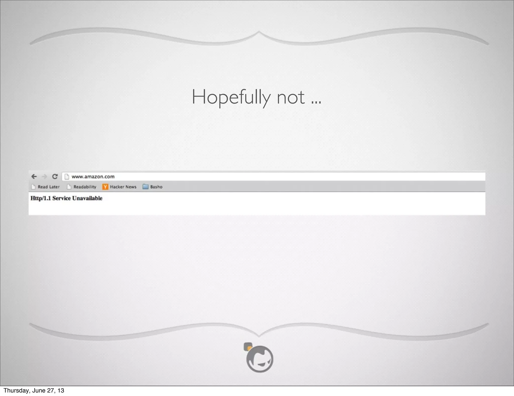 Hopefully not ...
Thursday, June 27, 13
 