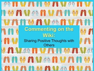 Commenting on the
Wiki:
Sharing Positive Thoughts with
Others
 