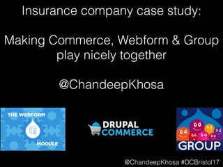 @ChandeepKhosa #DCBristol17
Insurance company case study:
Making Commerce, Webform & Group
play nicely together
@ChandeepK...