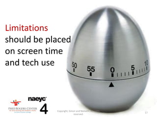 Limitations
should be placed
on screen time
and tech use




        4   Copyright, Simon and Nemeth. All rights
                           reserved.
                                                      17
 