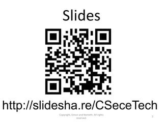 Slides




http://slidesha.re/CSeceTech
          Copyright, Simon and Nemeth. All rights
                                                    2
                         reserved.
 