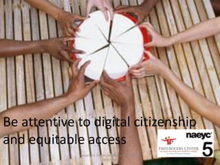 Be attentive to digital citizenship
and equitable access
             Copyright, Simon and Nemeth. All rights
                            reserved.
                                                       5
                                                       23
 