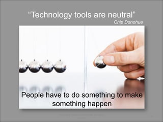 “Technology tools are neutral”
                                                     Chip Donohue




People have to do something to make
         something happen
           Copyright, Simon and Nemeth. All rights
                                                                    31
                          reserved.
 