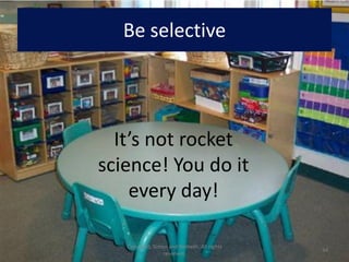 Be selective




  It’s not rocket
science! You do it
    every day!

   Copyright, Simon and Nemeth. All rights
                                             34
                  reserved.
 