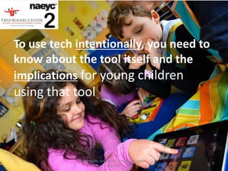 2
To use tech intentionally, you need to
know about the tool itself and the
implications for young children
using that tool



             Copyright, Simon and Nemeth. All rights
                                                       9
                            reserved.
 
