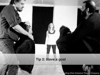 The Folding Chair Classical Theater Company
Tip 2: Have a goal
 
