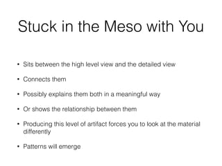 Stuck in the Meso with You
• Medium-Level Flow charts
• Table of Contents
• Or any kinds of tables, really
• Summaries
• O...