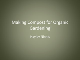 Making Compost for Organic
Gardening
Hayley Ninnis
 
