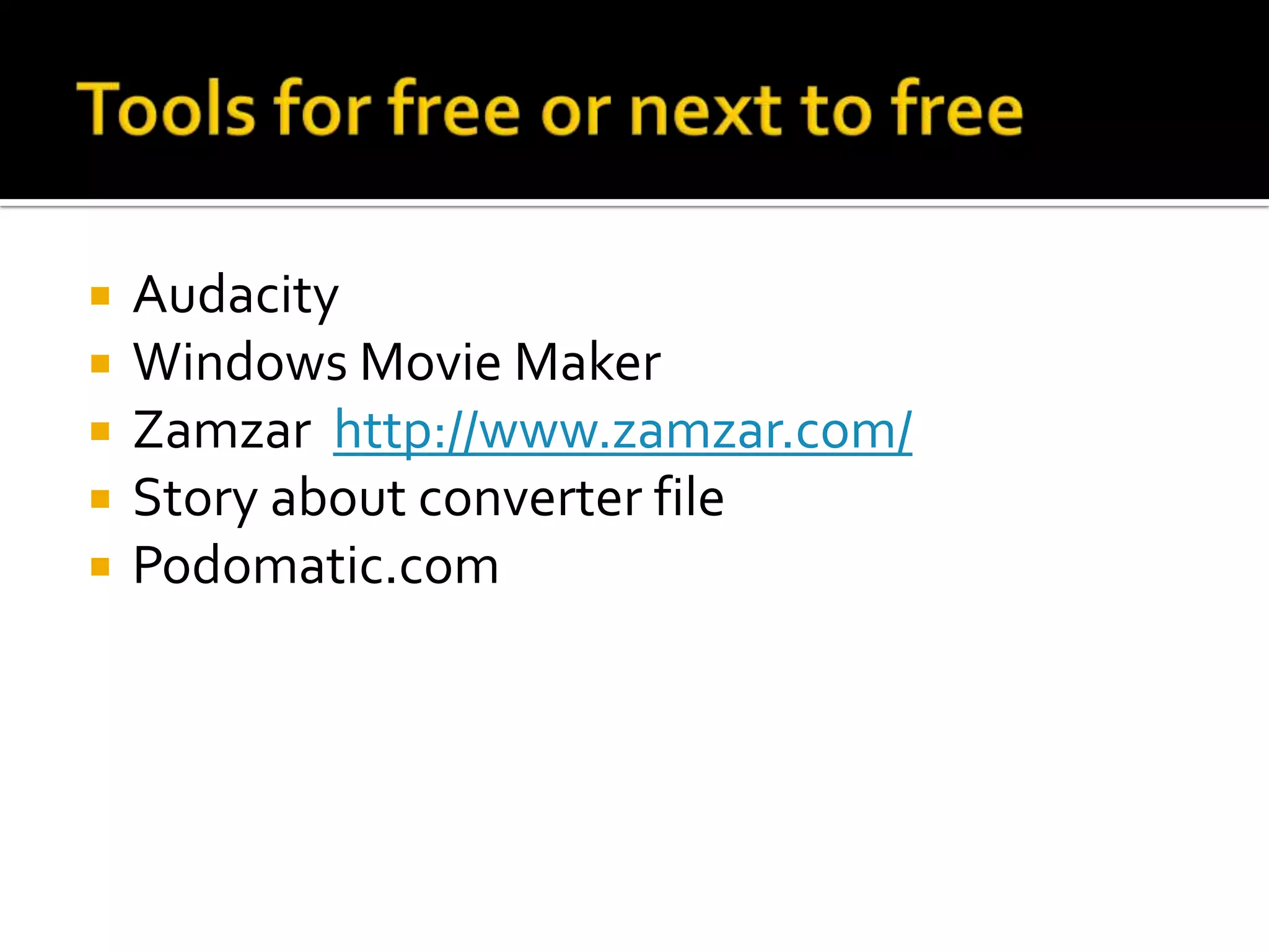Tools for free or next to freeAudacityWindows Movie MakerZamzarhttp://www.zamzar.com/Story about converter filePodomatic.com