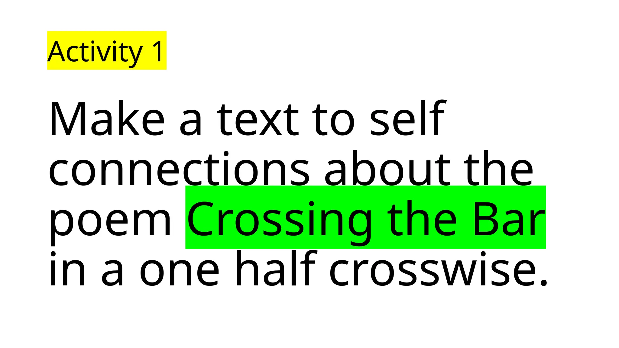Activity 1
Make a text to self
connections about the
poem Crossing the Bar
in a one half crosswise.
 