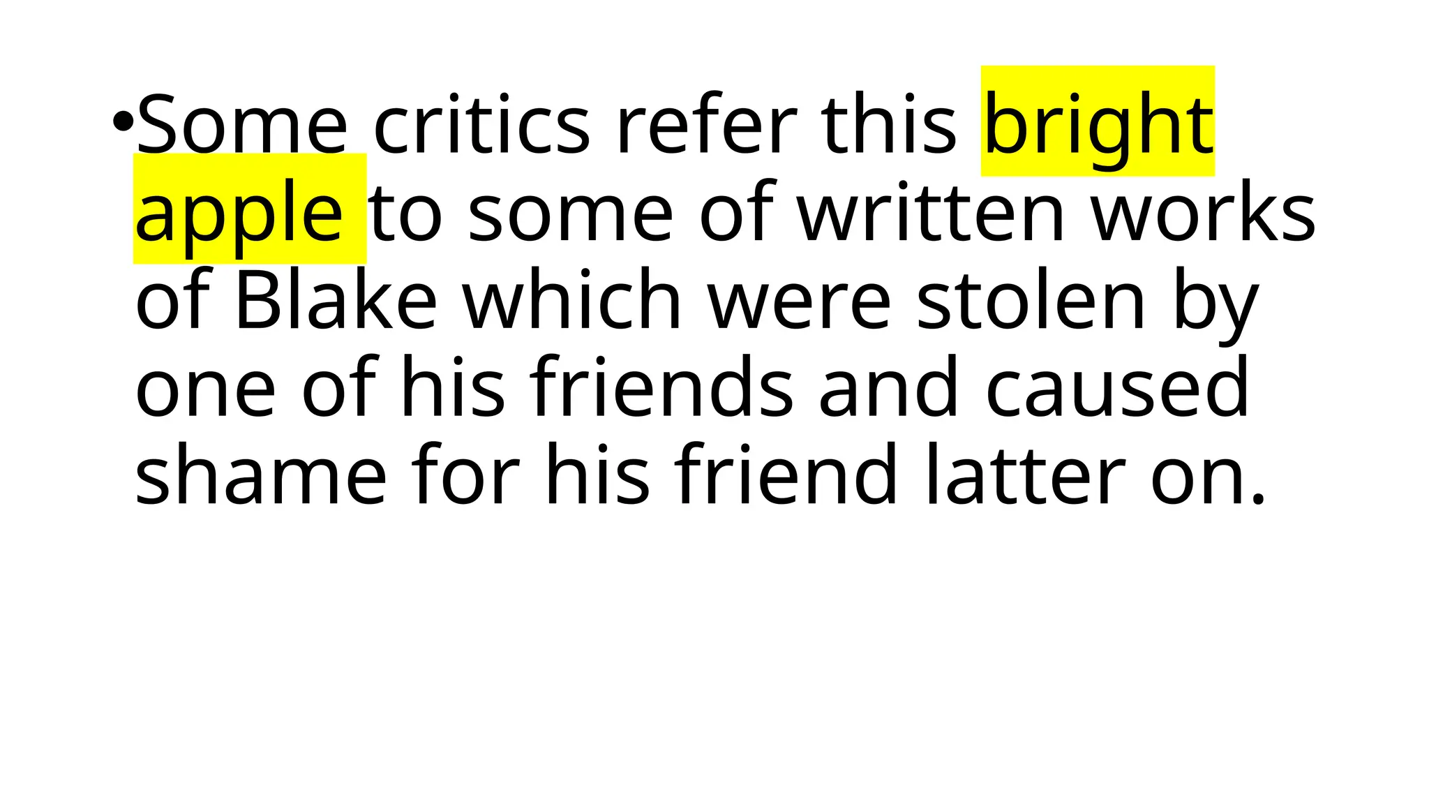 •Some critics refer this bright
apple to some of written works
of Blake which were stolen by
one of his friends and caused
shame for his friend latter on.
 