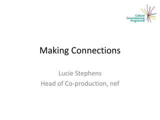 Making Connections
Lucie Stephens
Head of Co-production, nef
 