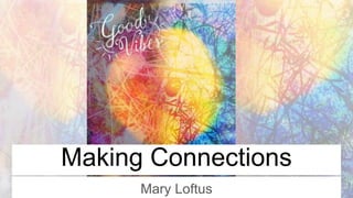 Making Connections
Mary Loftus
 