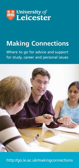 Making Connections
Where to go for advice and support
for study, career and personal issues




http://go.le.ac.uk/makingconnections
 