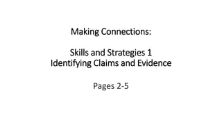 Making Connections:
Skills and Strategies 1
Identifying Claims and Evidence
Pages 2-5
 