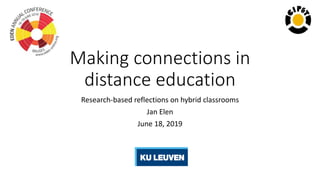 Making connections in
distance education
Research-based reflections on hybrid classrooms
Jan Elen
June 18, 2019
 