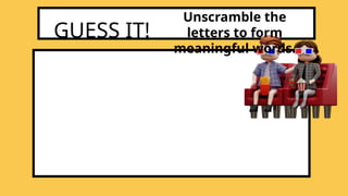 GUESS IT!
Unscramble the
letters to form
meaningful words.
 