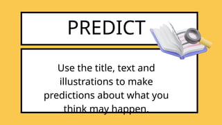 PREDICT
Use the title, text and
illustrations to make
predictions about what you
think may happen.
 