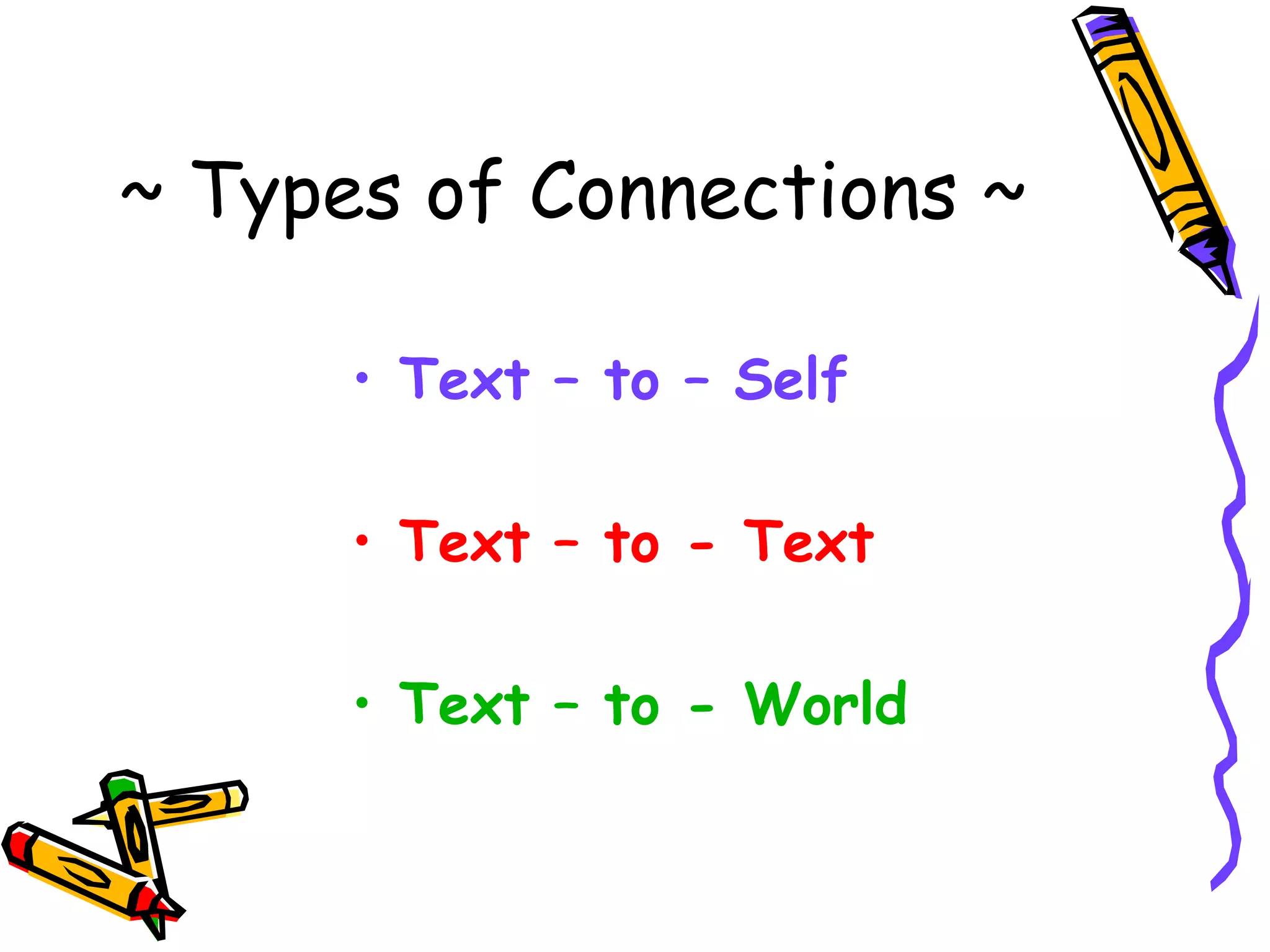 ~ Types of Connections ~
• Text – to – Self
• Text – to - Text
• Text – to - World
 