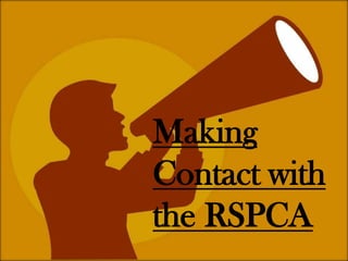 Making
Contact with
the RSPCA
 
