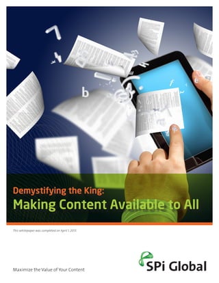 Demystifying the King:
Making Content Available to All
This whitepaper was completed on April 1, 2013.




Maximize the Value of Your Content
 