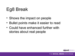 Eg8 Break Shows the impact on people Bullet points make it easier to read Could have enhanced further with stories about real people 