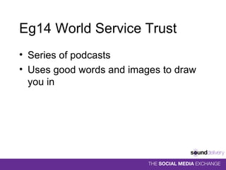 Eg14 World Service Trust Series of podcasts Uses good words and images to draw you in 
