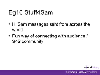 Eg16 Stuff4Sam Hi Sam messages sent from across the world Fun way of connecting with audience / S4S community 