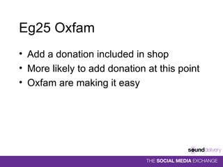 Eg25 Oxfam Add a donation included in shop More likely to add donation at this point Oxfam are making it easy 