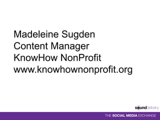Madeleine Sugden Content Manager KnowHow NonProfit www.knowhownonprofit.org 